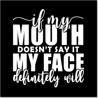 If My Mouth Doesn'T Say It My Face Definitely Will Posters and Art